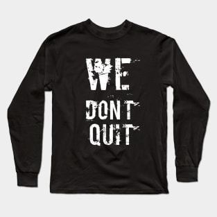 We Don't Quit Long Sleeve T-Shirt